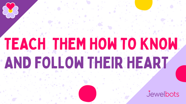 teach them how to know and follow their heart