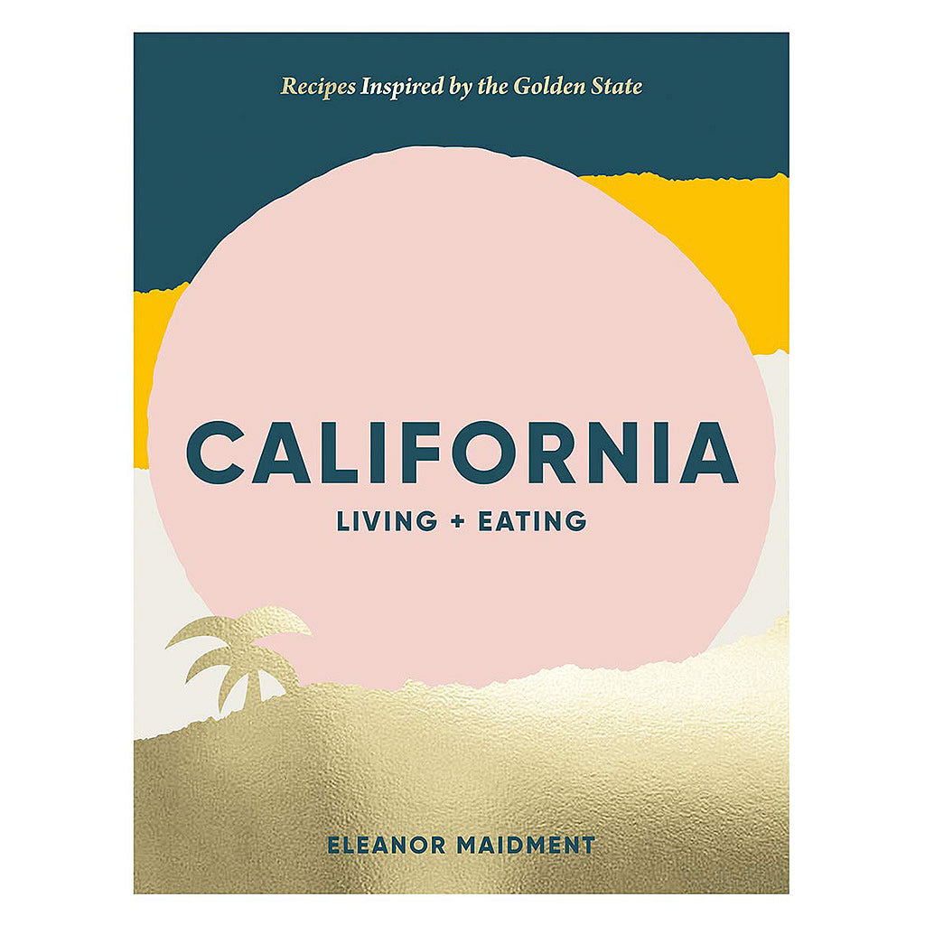 California: Living + Eating Recipes Inspired by the Golden State Hollywood