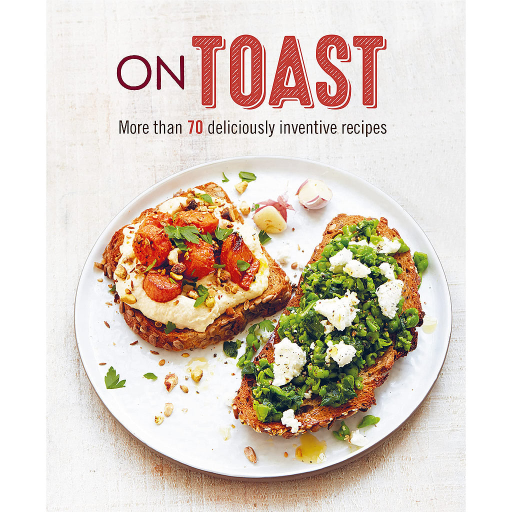 On Toast: More than 70 deliciously inventive recipes Hollywood