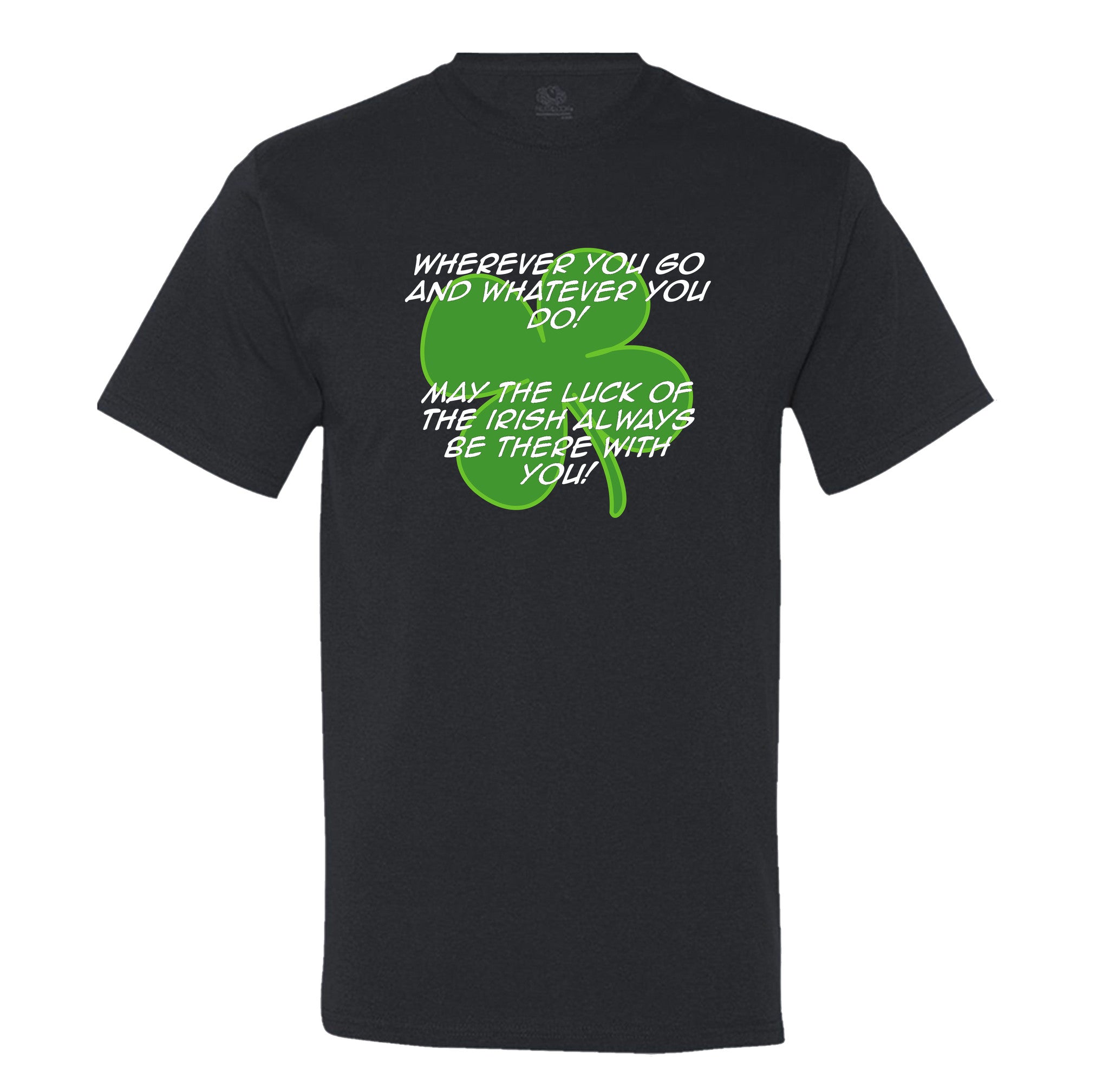 Wherever You Go And Whatever You Do, May The Luck Of The Irish Always Be With You! Mens Tee