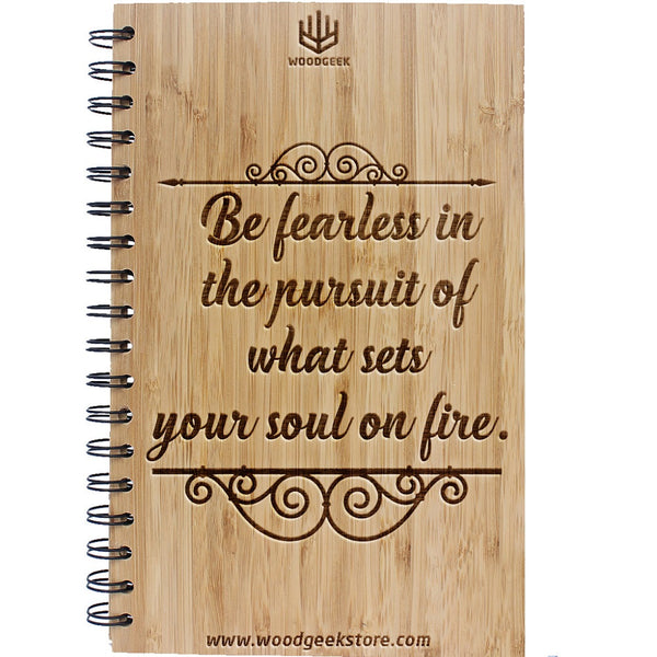 Be fearless in the pursuit of what sets your soul on fire - Inspirational Quotes - Inspirational Notebooks & Journals - Wooden Notebooks - Woodgeek Store
