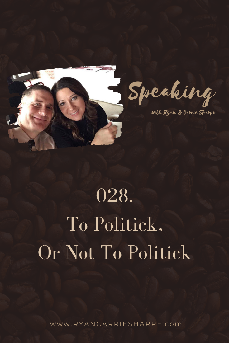 028. To Politick, Or Not To Politick [ELECTION SEASON SERIES] | Speaking with Ryan & Carrie Sharpe podcast