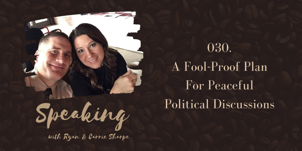 030. A Fool-Proof Plan For Peaceful Political Discussions [ELECTION SEASON SERIES] | Speaking with Ryan & Carrie Sharpe podcast