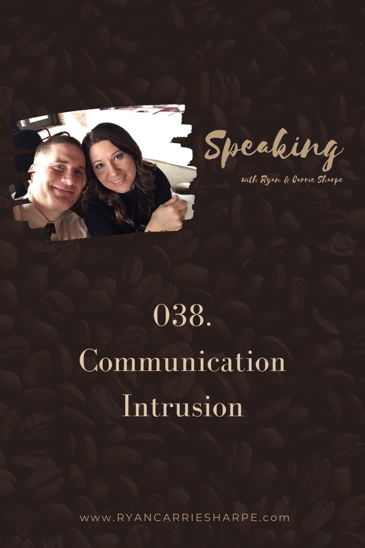 038. Communication Intrusion | Speaking with Ryan & Carrie Sharpe podcast