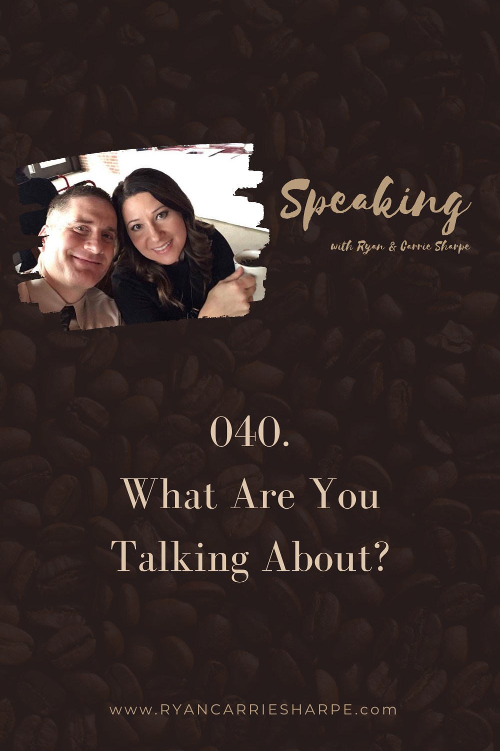 040. What Are You Talking About? | Speaking with Ryan & Carrie Sharpe podcast