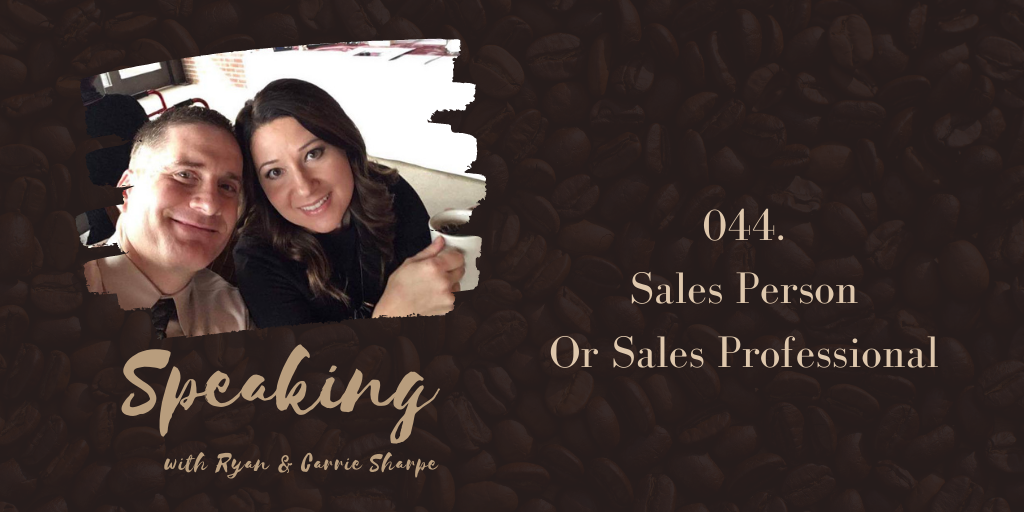 044. Sales Person Or Sales Professional | Speaking with Ryan & Carrie Sharpe podcast