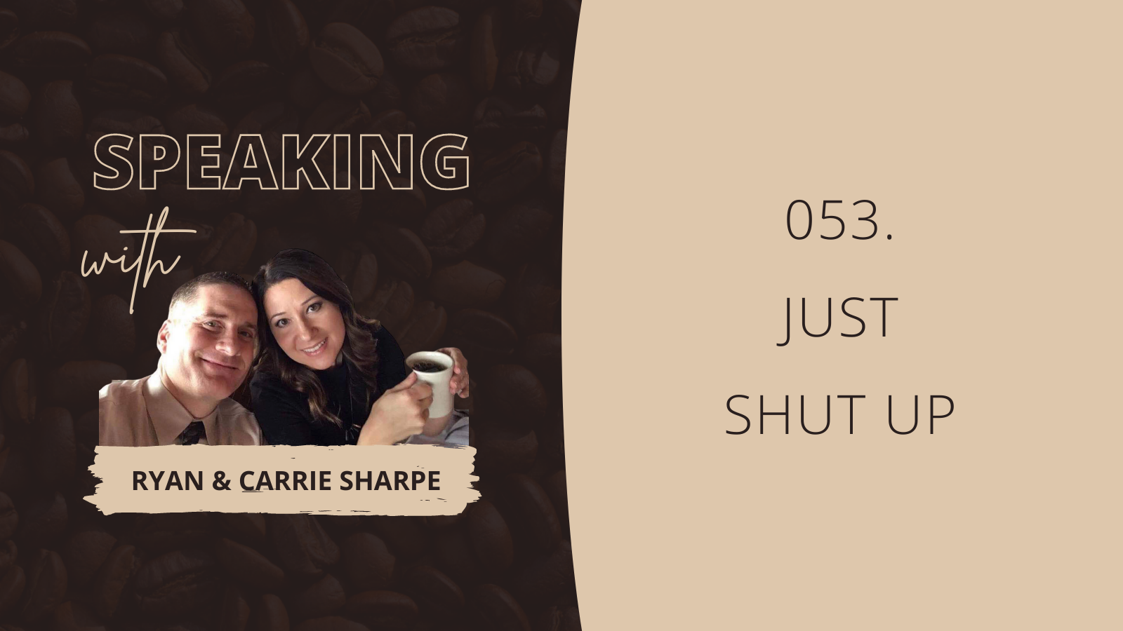 053. Just Shut Up | Speaking with Ryan & Carrie Sharpe podcast