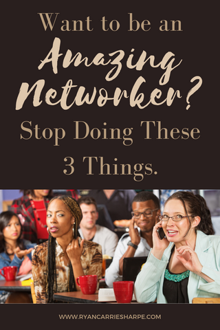 Want to be an Amazing Networker? Stop Doing These 3 Things.