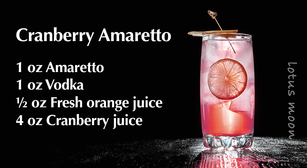 Cranberry Amaretto 1 oz Amaretto  1 oz Vodka  ½ oz Fresh orange juice  4 oz Cranberry juice