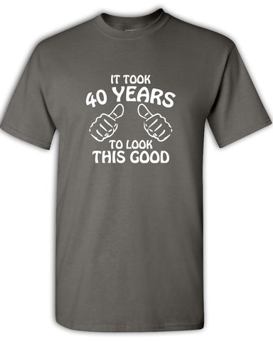 It Took 40 Years to Look This Good T-Shirt – Milwaukee Apparel Company
