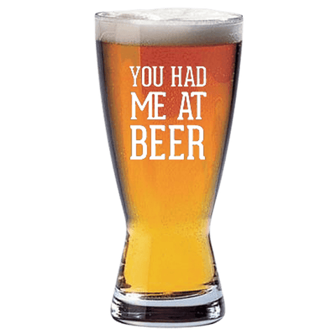 You Had Me At Beer Glass