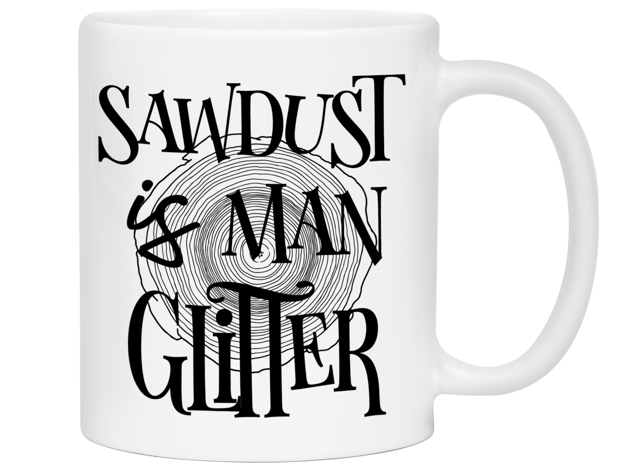 Funny Mug for Men - Sawdust Is Man Glitter Coffee Mug