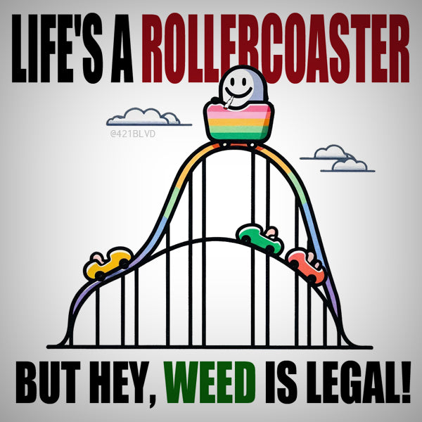 Life's a rollercoaster, but hey, weed is legal!