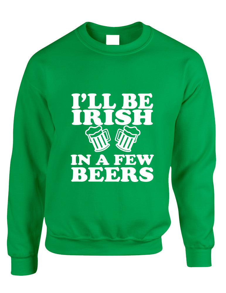 Adult Sweatshirt I'll Be Irish In Few Beers St Patr – ALLNTRENDSHOP