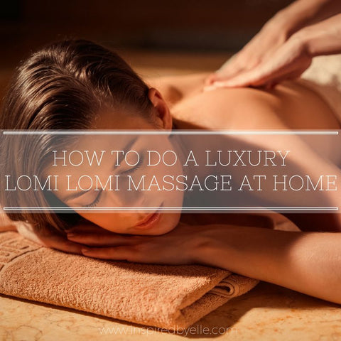 How to do a Luxury Lomi Lomi Massge at Home by Elle Smith of Inspired By Elle