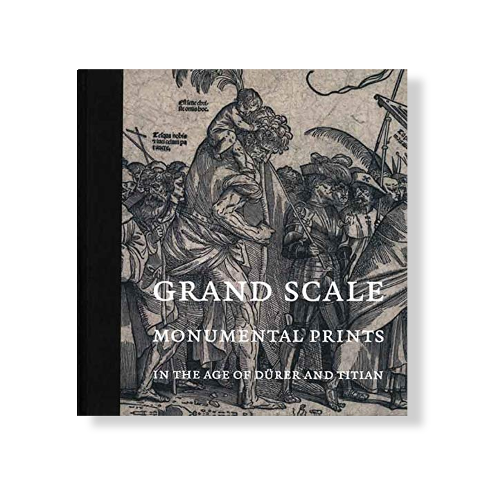 Grand Scale: Monumental Prints in the Age of D rer and Titian