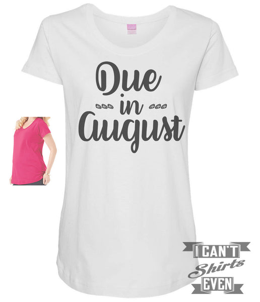 Due In August Maternity Shirt. – I Can't Even Shirts