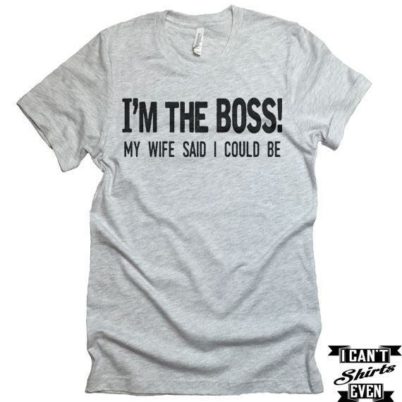 I'm the Boss! My Wife Said I Could Be. T-Shirt.Tee Shirt. Crew Neck T ...