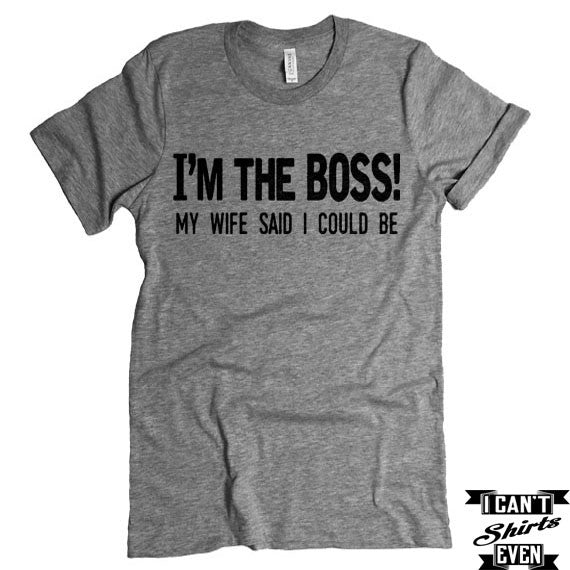 Im The Boss My Wife Said I Could Be T Shirt Tee Shirt Crew Neck T