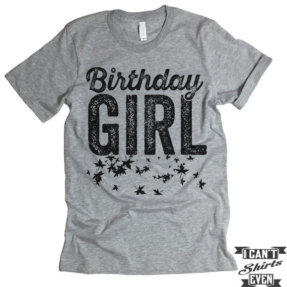 Birthday Girl T shirt – I Can't Even Shirts