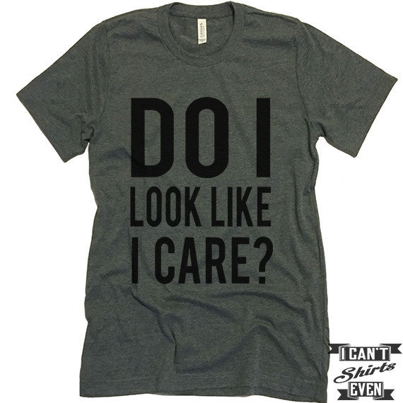 Do I look Like I Care? Unisex T shirt. Tee. Customized T-shirt. Party ...