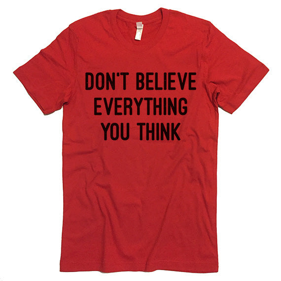 Don't Believe Everything You Think T-shirt – I Can't Even Shirts