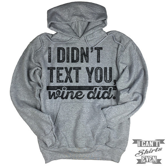 I Didn't Text You Wine Did Hoodie. – I Can't Even Shirts