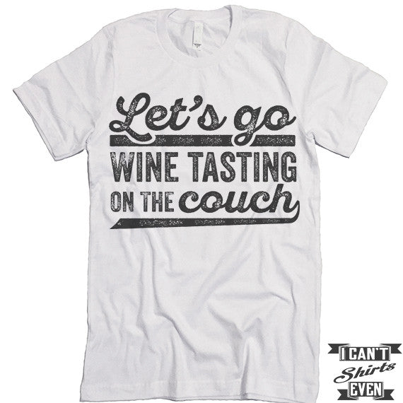 Let's Go Wine Tasting On The Couch T Shirt – I Can't Even Shirts