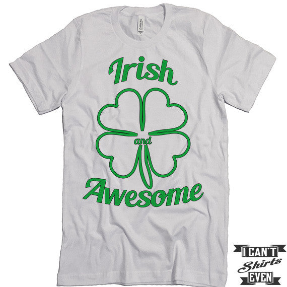 Irish and Awesome Shirt. St. Patrick's Day T Shirt. Shamrock Shirts. U ...