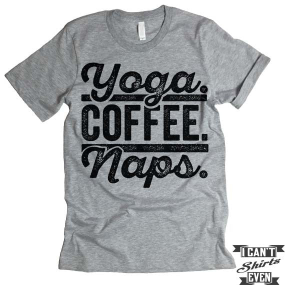 Yoga Coffee Naps T shirt. – I Can't Even Shirts