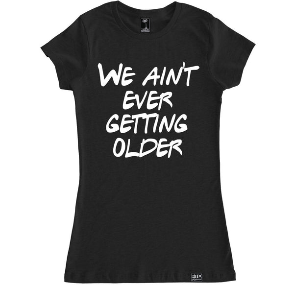 Women's WE AIN'T EVER GETTING OLDER T Shirt – FTD Apparel