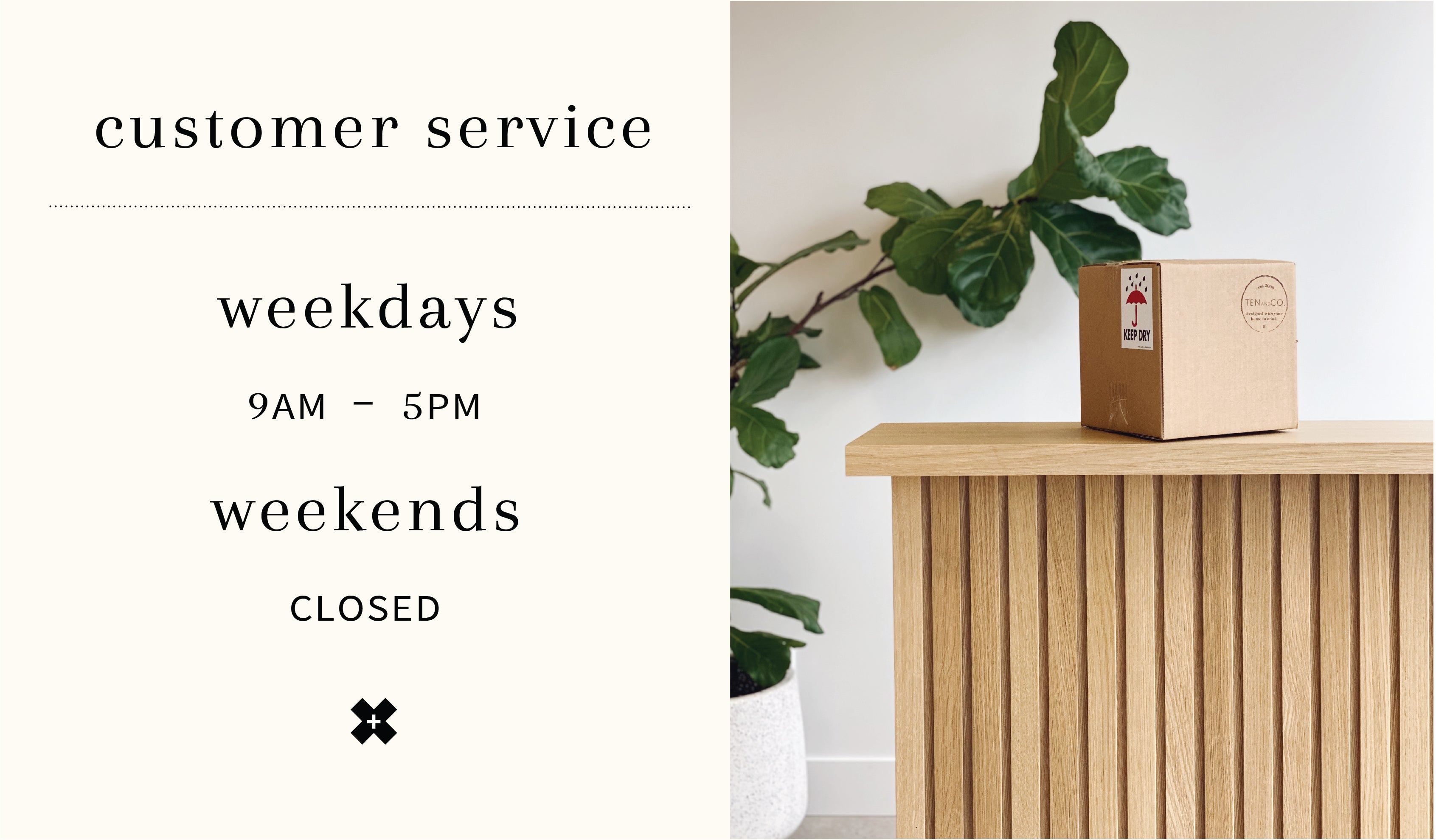 Customer Service Hours - Weekdays - 9am - 5pm and Weekends our Customer Service is closed.