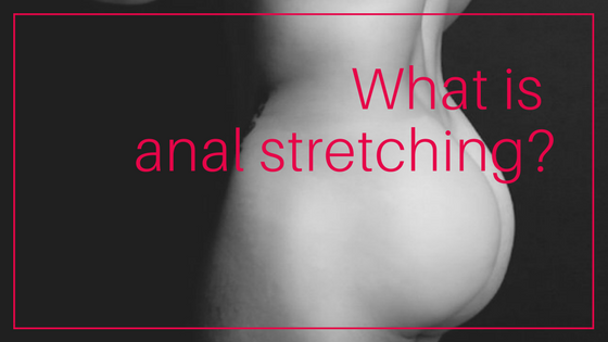 Ass Stretching Tools - Anal Stretching Guide For Newbies â€“ Adam's Toy Box