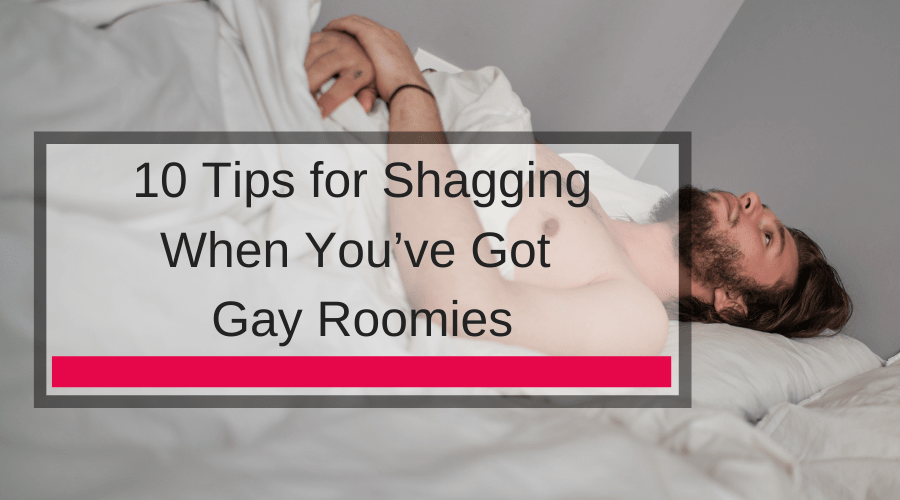 10 Tips for Shagging When You’ve Got Gay Roomies