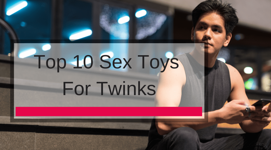 Top 10 Sex Toys For Twinks