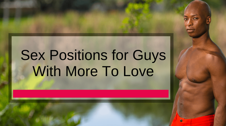 Sex Positions for Guys With More To Love