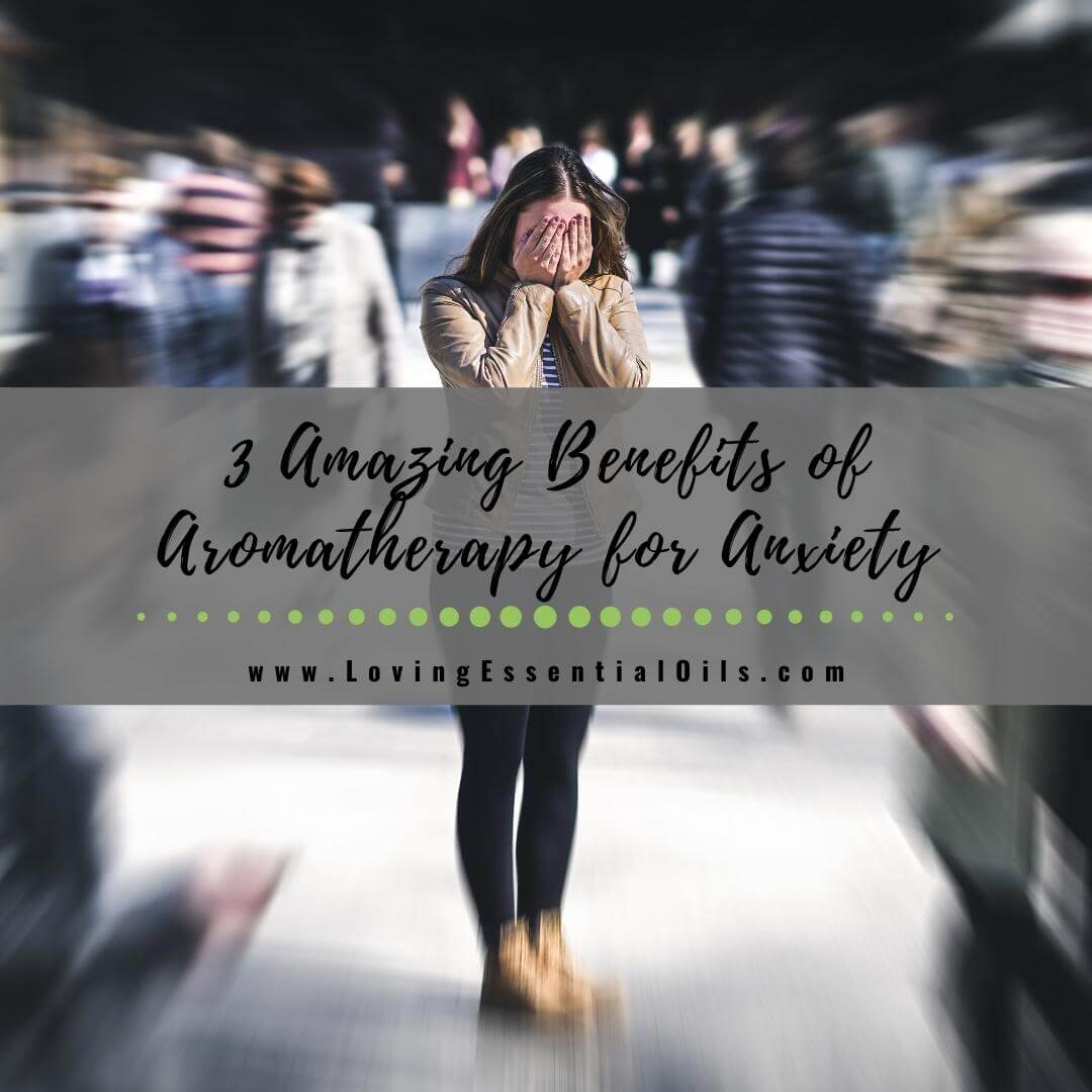 3 Amazing Benefits of Aromatherapy for Those Experiencing Anxiety