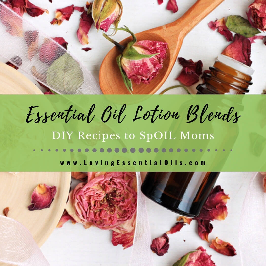 Essential Oil Combinations for Lotion - DIY Recipes to SpOil Moms!