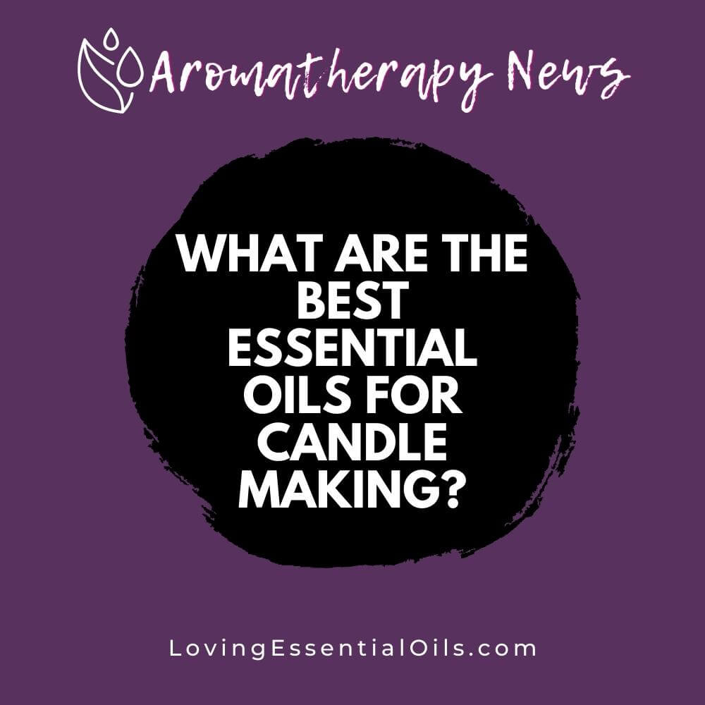 These Are 5 Best Essential Oils For Candle Making in 2023 (Beginner's Guide)