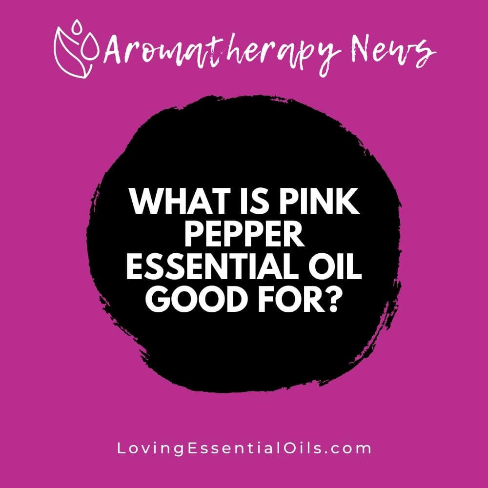 Pink pepper essential oil benefits and uses