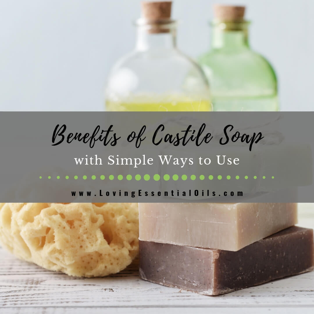 Benefits of Castile Soap and How to Use with Essential Oils