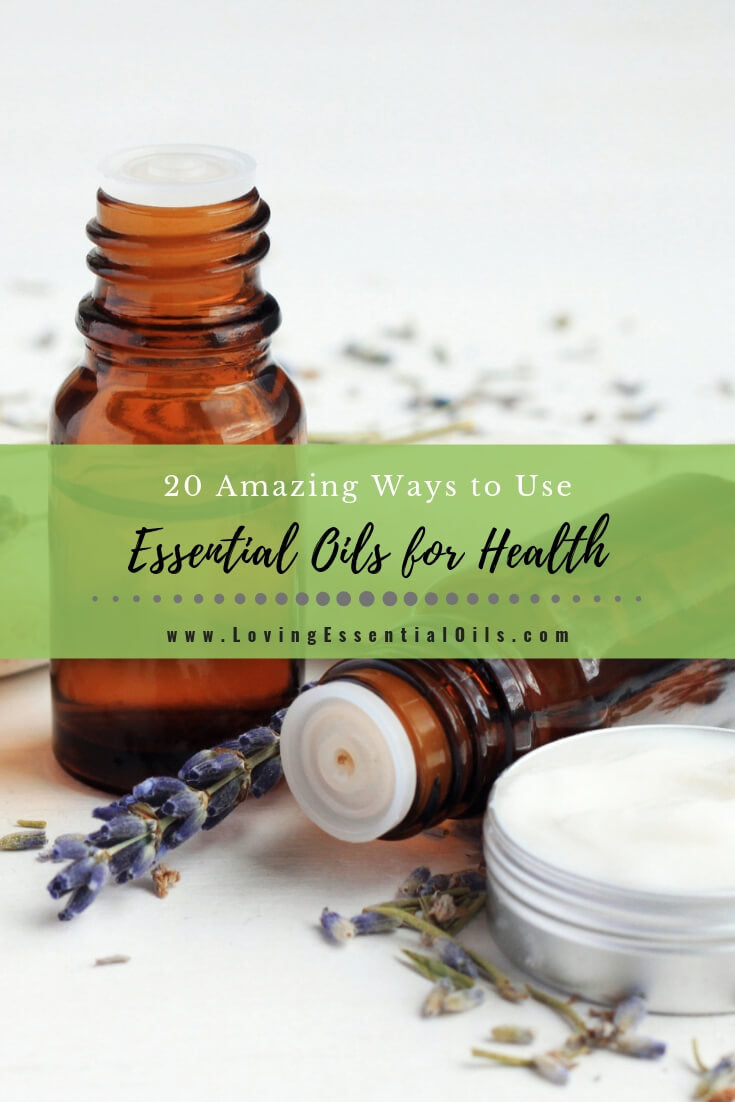 20 Amazing Ways to Use Essential Oils For Health by Loving Essential Oils