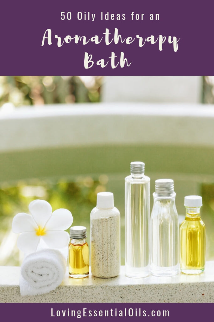 50 Aromatherapy Bath Blends and Combinations YOU Will Love! by Loving Essential Oils
