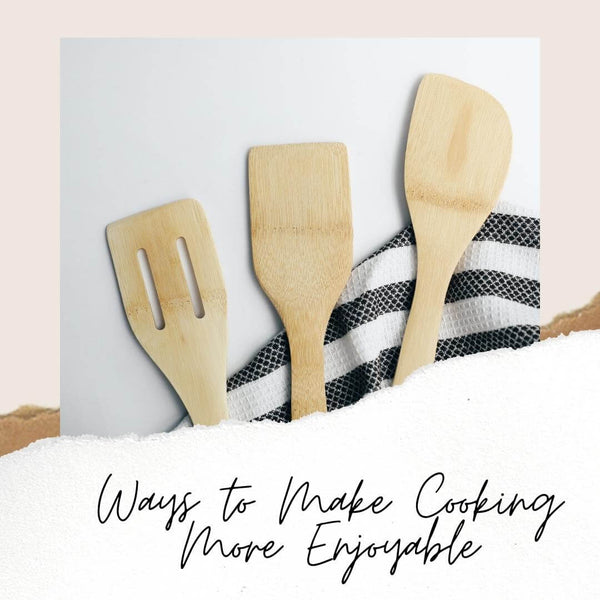 Ways to Make Cooking More Enjoyable