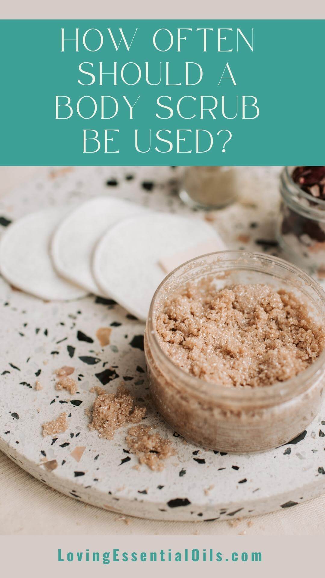 How Often Should a Body Scrub Be Used by Loving Essential Oils