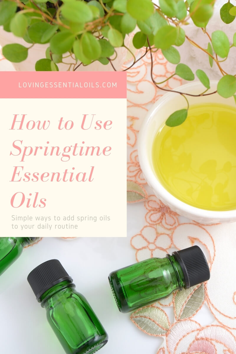 How to Use Springtime Essential Oils by Loving Essential Oils