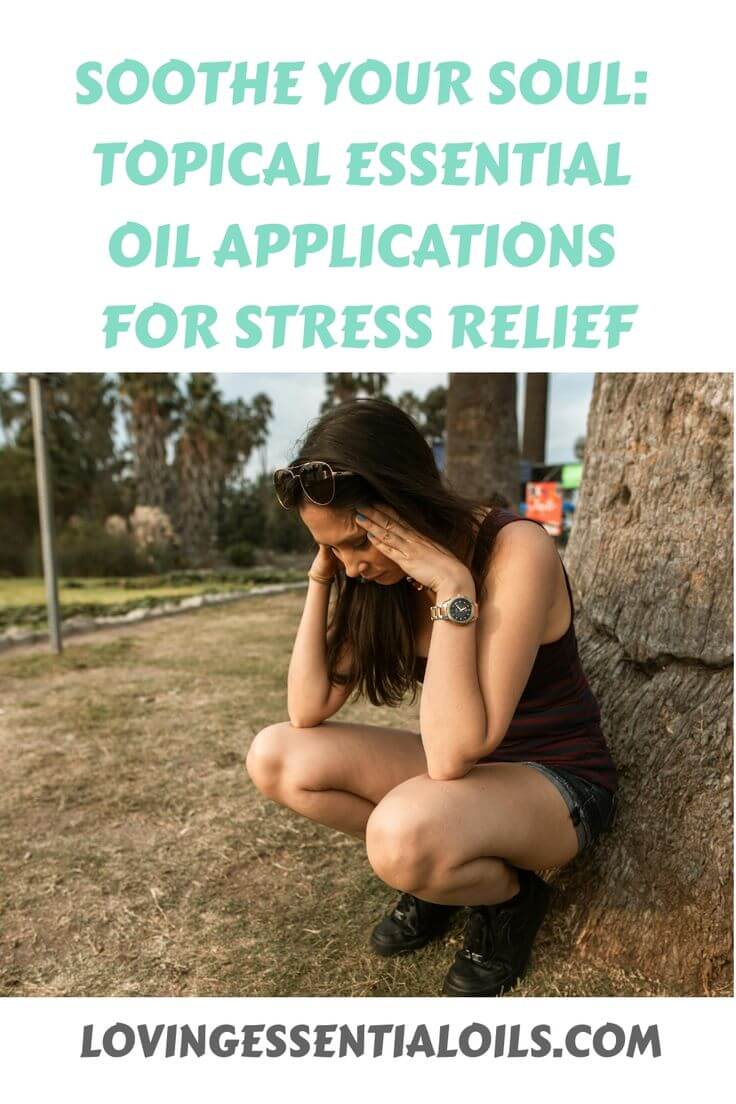 Soothe Your Soul Topical Essential Oil Applications for Stress Relief