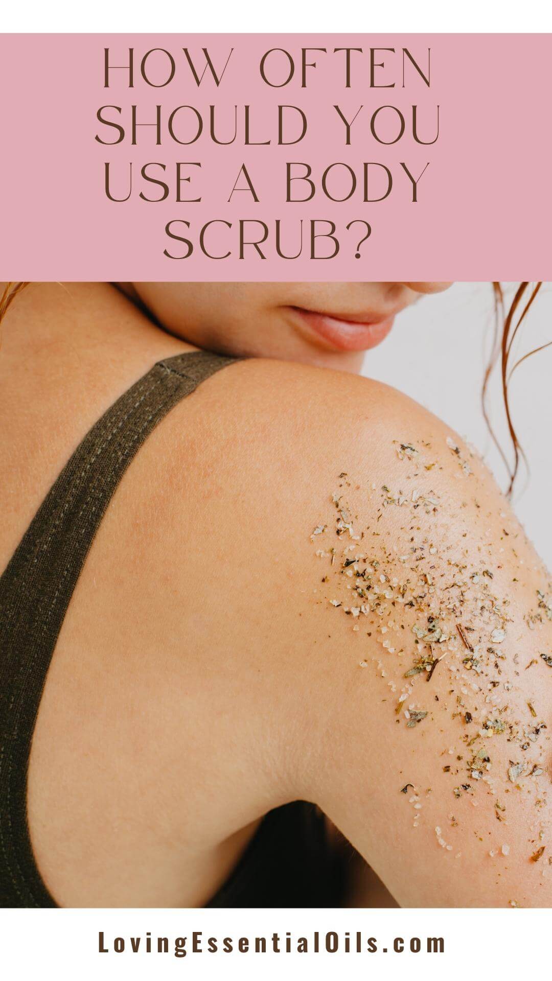 Why Should You Use a Body Scrub by Loving Essential Oils