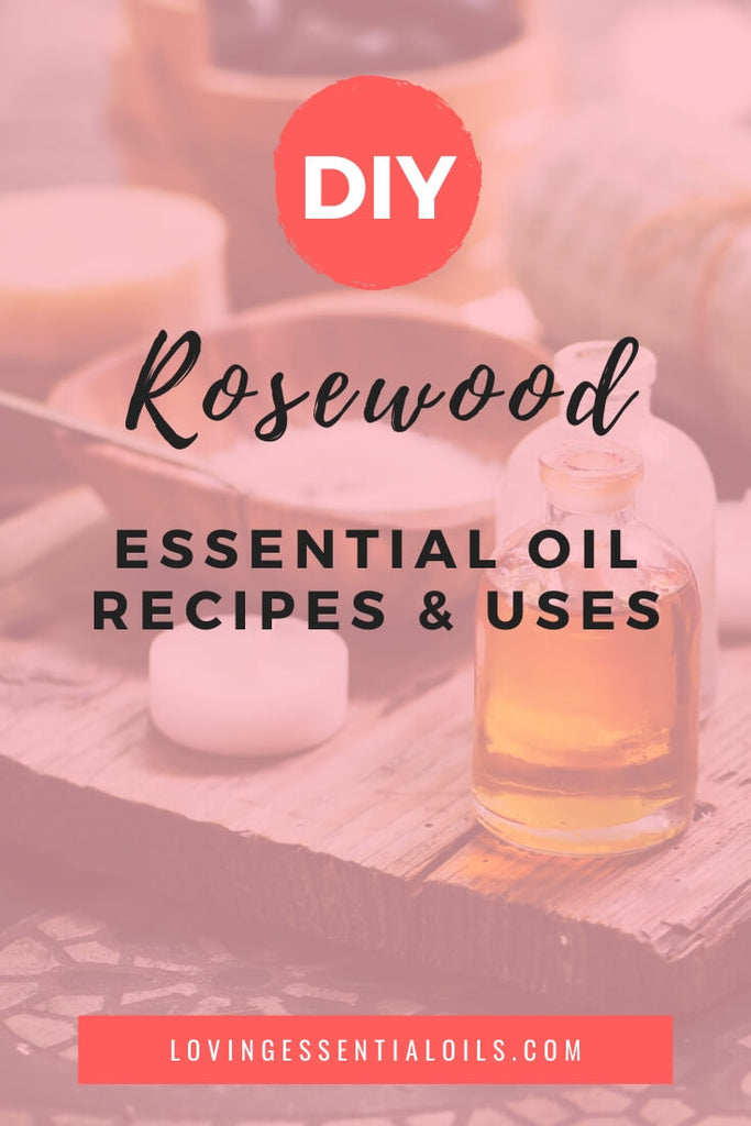 DIY Essential Oil Recipe with Rosewood - Uses & Benefits by Loving Essential Oils