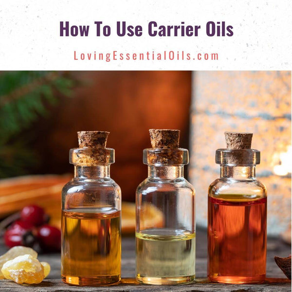 How to use carrier oils with essential oils by Loving Essential Oils